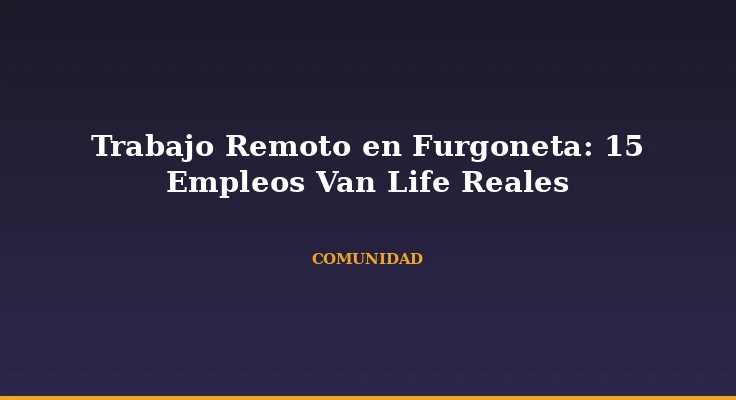 Trabajo Remoto en Furgoneta: 15 Empleos Van Life Reales